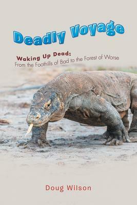 Deadly Voyage: Waking Up Dead: From the Foothills of Bad to the Forest of Worse by Doug Wilson