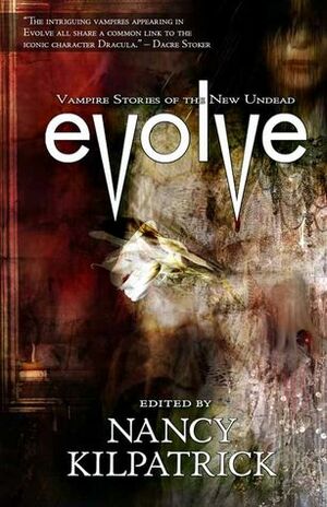 Evolve: Vampire Stories of the New Undead by Ronald Hore, Kevin Cockle, Bradley Somer, Michael Skeet, Claude Lalumière, Tanya Huff, Kevin Nunn, Colleen Anderson, Natasha Beaulieu, Nancy Kilpatrick, Gemma Files, Victoria Fisher, Kelley Armstrong, Jennifer Greylyn, Jerome Stueart, Heather Clitheroe, Sheryl Curtis, Rebecca Bradley, Sandra Kasturi, Mary E. Choo, Rhea Rose, Steve Vernon, Rio Youers, Claude Bolduc, Sandra Wickham, Bev Vincent