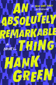 An Absolutely Remarkable Thing by Hank Green