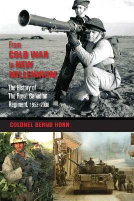 From Cold War to New Millennium: The History of the Royal Canadian Regiment, 1953-2008 by Bernd Horn