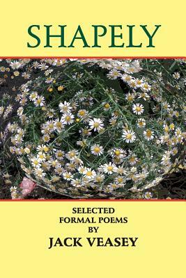 Shapely: Selected Formal Poems by Jack Veasey