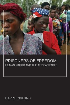 Prisoners of Freedom: Human Rights and the African Poor by Harri Englund