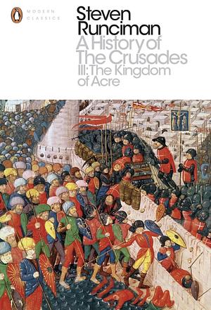 A History of the Crusades: Vol 3: the Kingdom of Acre by Steven Runciman