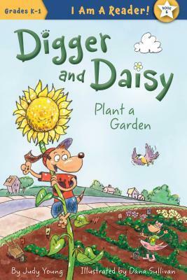 Digger and Daisy Plant a Garden by Dana Sullivan, Judy Young
