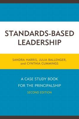 Standards-Based Leadership: A Case Study Book for the Principalship, Second Edition by Sandra Harris, Cindy Cummings, Julia Ballenger