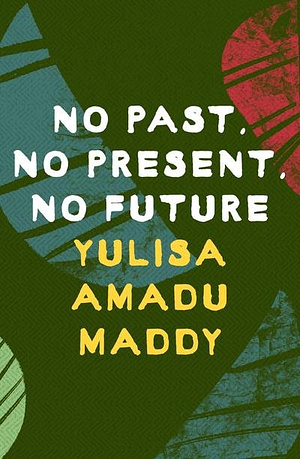 No Past, No Present, No Future by Yulisa Amadu Pat Maddy