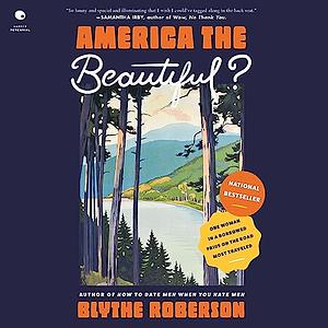 America the Beautiful? One Woman in a Borrowed Prius on the Road Most Travelled by Blythe Roberson