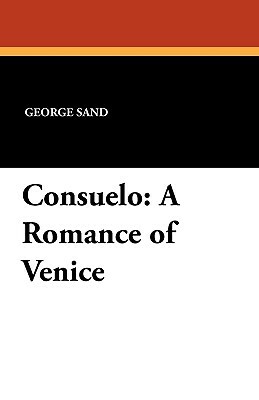 Consuelo: A Romance of Venice by George Sand