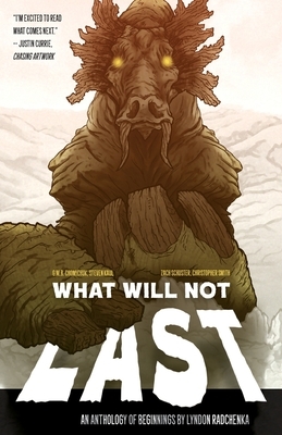 What Will Not Last: An Anthology of Beginnings by Lyndon Radchenka