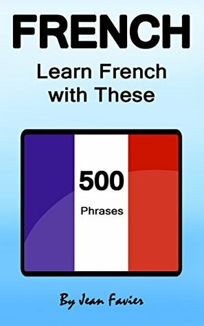 French: Learn French with These 500 Phrases by Jean Favier