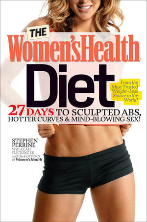 The Women's Health Diet: 27 Days to Sculpted Abs, Hotter Curves & a Sexier, Healthier You! by Stephen Perrine, Leah Flickinger, Women's Health