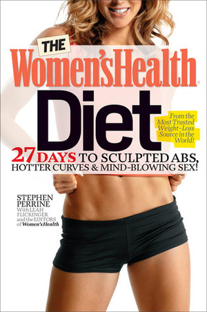 The Women's Health Diet: 27 Days to Sculpted Abs, Hotter Curves & a Sexier, Healthier You! by Women's Health, Leah Flickinger, Stephen Perrine