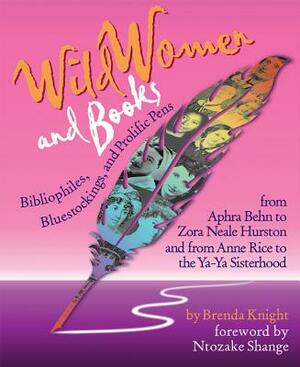 Wild Women and Books: Bibliophiles, Bluestockings & Prolific Pens (for Readers of the Book of Awesome Women Writers, from the Author of Wome by Brenda Knight