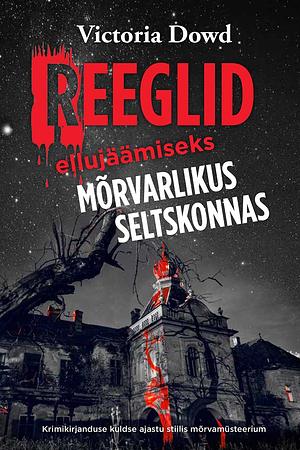 Reeglid ellujäämiseks mõrvarlikus seltskonnas by Victoria Dowd