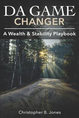 Da Game Changer: A Wealth & Stability Playbook by Christopher B. Jones
