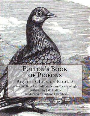 Fulton's Book of Pigeons: Pigeon Classics Book 5 by Lewis Wright