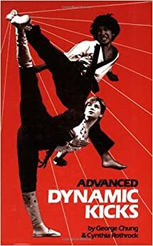Advanced Dynamic Kicks by Mike Lee, George Chung, Cynthia Rothrock