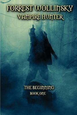 Forrest Wollinsky Vampire Hunter: The Beginning by Leonard D. Hilley