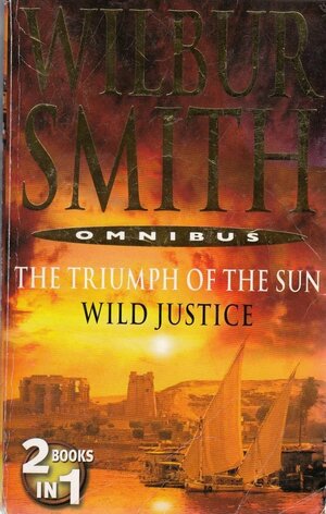 The Triumph of the Sun / Wild Justice by Wilbur Smith