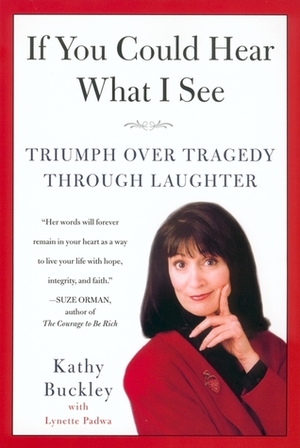 If You Could Hear What I See: Triumph Over Tragedy Through Laughter by Kathy Buckley, Lynette Padwa