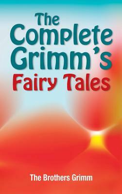 The Complete Grimm's Fairy Tales by Jacob Grimm