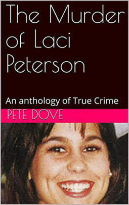 The Murder of Laci Peterson: An anthology of True Crime by Pete Dove