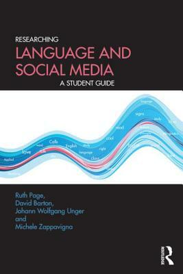 Researching Language and Social Media: A Student Guide by Michele Zappavigna, Ruth Page, Johann Wolfgang Unger