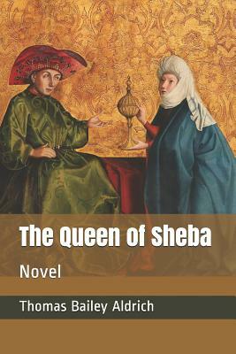 The Queen of Sheba: Novel by Thomas Bailey Aldrich