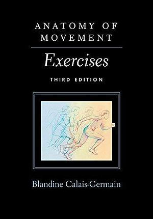 Anatomy of Movement: Exercises by Blandine Calais-Germain