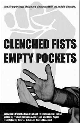 Clenched Fists, Empty Pockets: True Life Experiences of Working-Class Activists in the Middle-Class Left... by 