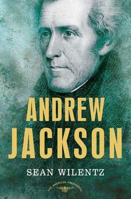 Andrew Jackson: The American Presidents Series: The 7th President, 1829-1837 by Sean Wilentz