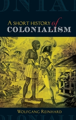 Short History of Colonialism by Wolfgang Reinhard