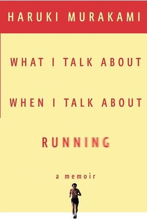 What I Talk About When I Talk About Running by Haruki Murakami