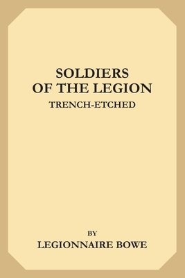 Soldiers of the Legion, Trench-Etched by John Bowe, Legionnaire Bowe