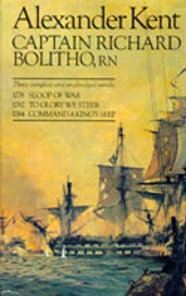 Captain Richard Bolitho, RN: Sloop of War, To Glory We Steer & Command a King's Ship by Alexander Kent