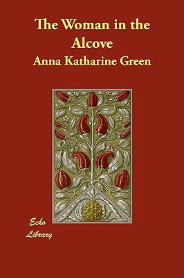 The Woman in the Alcove by Anna Katharine Green