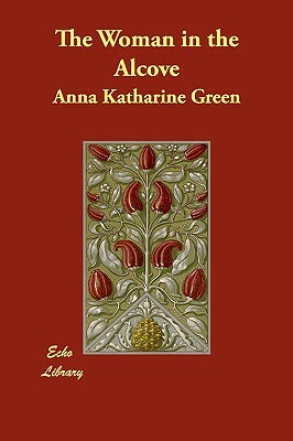 The Woman in the Alcove by Anna Katharine Green