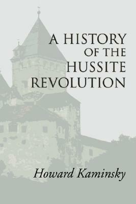 A History of the Hussite Revolution by Howard Kaminsky