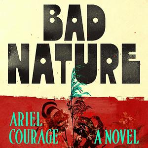 Bad Nature: A Novel by Ariel Courage