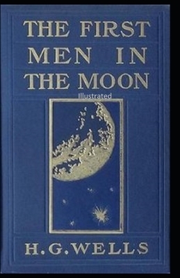 The First Men in the Moon Illustrated by H.G. Wells