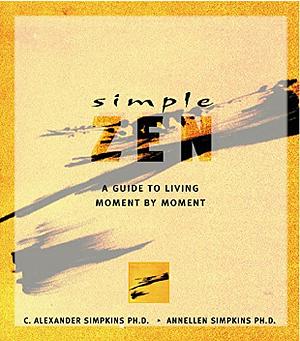 Simple Zen: A Guide to Living Moment by Moment by C. Alexander Simpkins, Annellen Simpkins