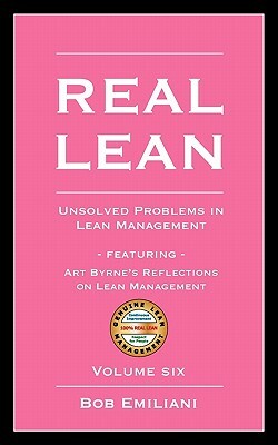 Real Lean: Unsolved Problems in Lean Management (Volume Six) by Bob Emiliani