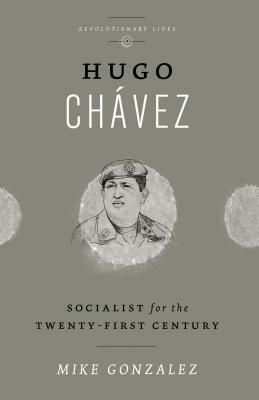 Hugo Chavez: Socialist for the Twenty-First Century by Mike Gonzalez