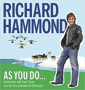 As You Do--: Adventures with Evel, Oliver and the Vice President of Botswana. by Richard Hammond by Richard Hammond