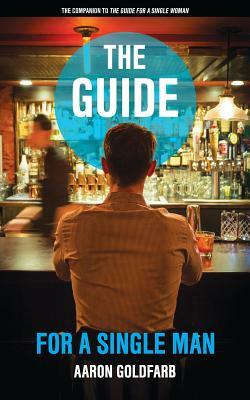The Guide for a Single Man by Aaron Goldfarb