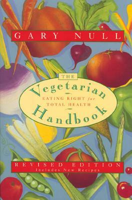 The Vegetarian Handbook: Eating Right for Total Health by Gary Null