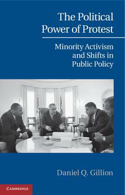 The Political Power of Protest: Minority Activism and Shifts in Public Policy by Daniel Q. Gillion