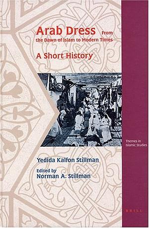  Arab Dress, A Short History: From the Dawn of Islam to Modern Times by Yedida Kalfon Stillman