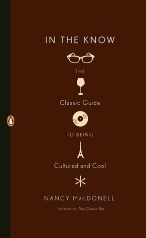 In the Know: The Classic Guide to Being Cultured and Cool by Nancy MacDonnell
