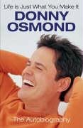 Life Is Just What You Make It: The Autobiography by Donny Osmond